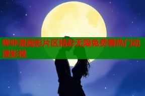 哔咔漫画影片区精彩无限免费看热门动漫影视