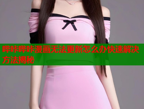 哔咔哔咔漫画无法更新怎么办快速解决方法揭秘  第1张