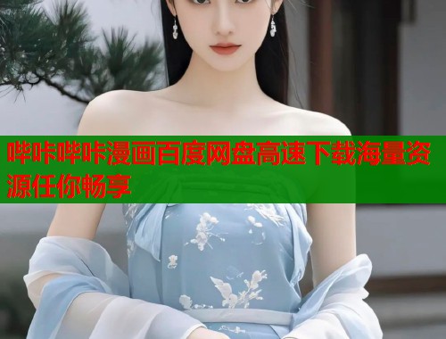 哔咔哔咔漫画百度网盘高速下载海量资源任你畅享  第1张