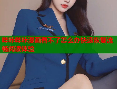 哔咔哔咔漫画看不了怎么办快速恢复流畅阅读体验  第1张