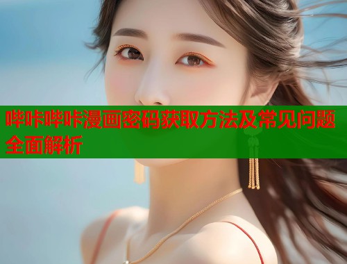 哔咔哔咔漫画密码获取方法及常见问题全面解析  第1张