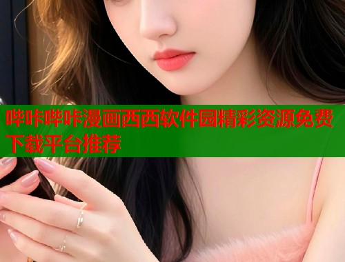哔咔哔咔漫画西西软件园精彩资源免费下载平台推荐  第1张