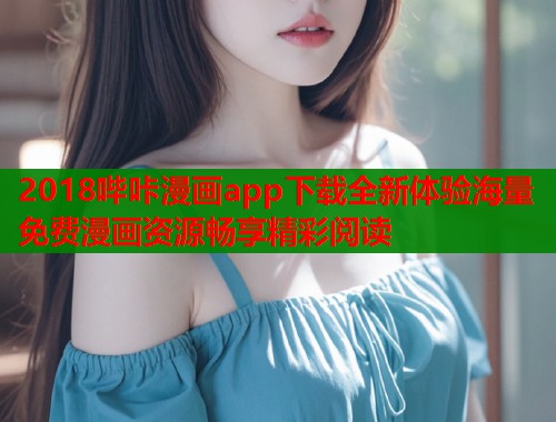 2018哔咔漫画app下载全新体验海量免费漫画资源畅享精彩阅读  第1张
