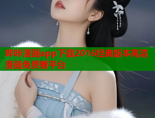 哔咔漫画app下载2016经典版本高清漫画免费看平台  第1张