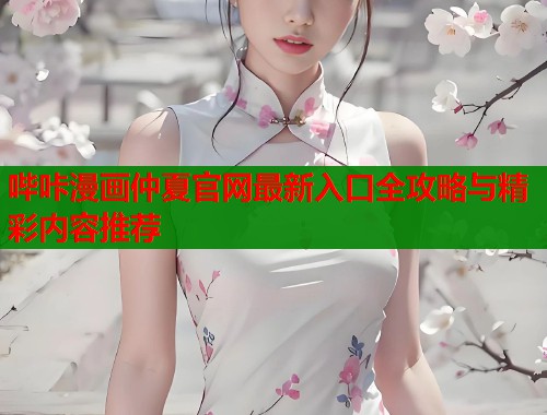 哔咔漫画仲夏官网最新入口全攻略与精彩内容推荐  第1张