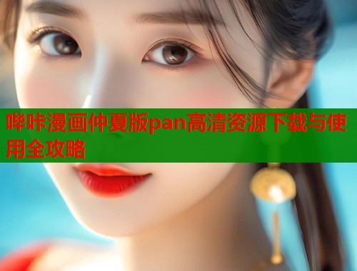 哔咔漫画仲夏版pan高清资源下载与使用全攻略  第1张