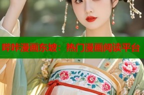 哔咔漫画东坡：热门漫画阅读平台