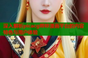深入解析picacg哔咔漫画平台的内容特色与用户体验