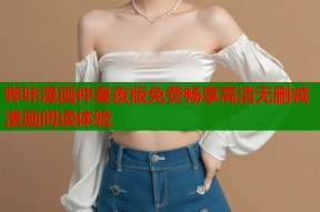哔咔漫画仲夏夜版免费畅享高清无删减漫画阅读体验