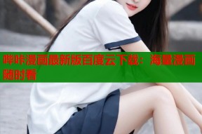 哔咔漫画最新版百度云下载：海量漫画随时看