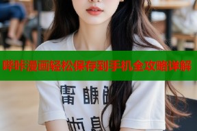 哔咔漫画轻松保存到手机全攻略详解