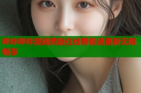 哔咔哔咔漫画黄版在线看极速更新无限畅享