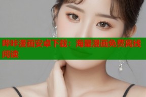哔咔漫画安卓下载：海量漫画免费离线阅读