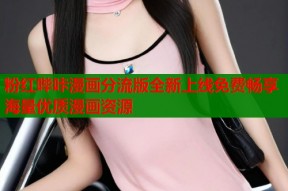 粉红哔咔漫画分流版全新上线免费畅享海量优质漫画资源