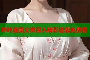 哔咔漫画义炭深入精彩连载免费看