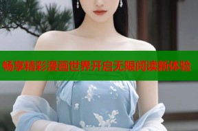 畅享精彩漫画世界开启无限阅读新体验