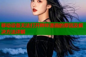 移动设备无法打开哔咔漫画的原因及解决方法详解