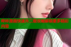 哔咔漫画快速升二级攻略解锁更多精彩内容