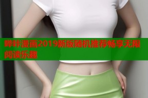 哔咔漫画2019新版随机推荐畅享无限阅读乐趣