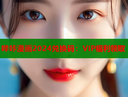 哔咔漫画2024兑换码：VIP福利领取  第1张