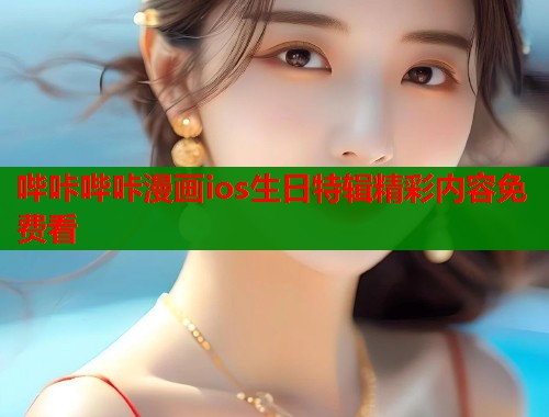 哔咔哔咔漫画ios生日特辑精彩内容免费看  第1张