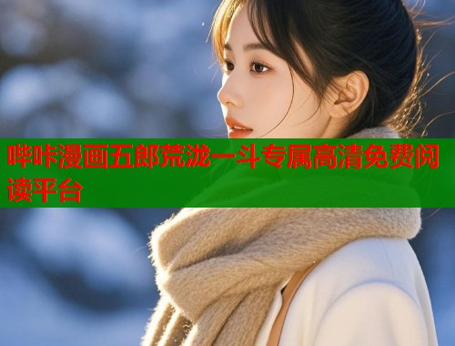 哔咔漫画五郎荒泷一斗专属高清免费阅读平台  第1张