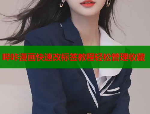 哔咔漫画快速改标签教程轻松管理收藏  第1张