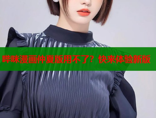 哔咪漫画仲夏版用不了？快来体验新版  第1张