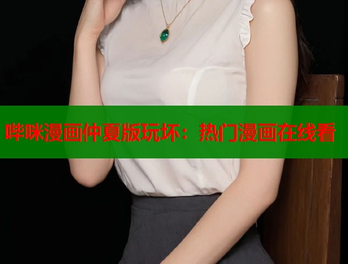 哔咪漫画仲夏版玩坏：热门漫画在线看  第1张