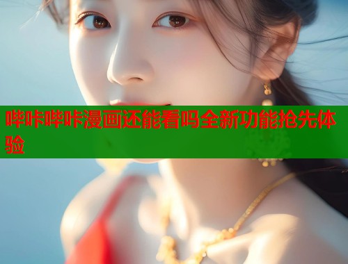 哔咔哔咔漫画还能看吗全新功能抢先体验  第1张