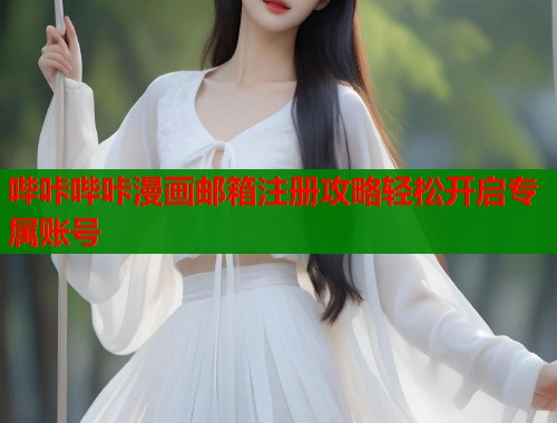 哔咔哔咔漫画邮箱注册攻略轻松开启专属账号  第1张