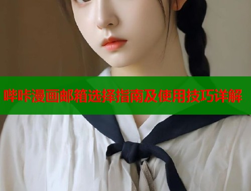 哔咔漫画邮箱选择指南及使用技巧详解  第1张