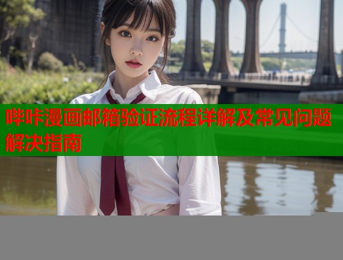 哔咔漫画邮箱验证流程详解及常见问题解决指南  第1张