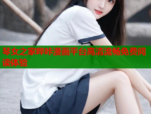 琴女之家哔咔漫画平台高清流畅免费阅读体验  第1张