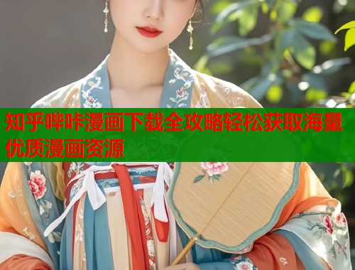 知乎哔咔漫画下载全攻略轻松获取海量优质漫画资源  第1张