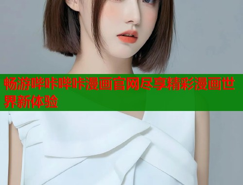 畅游哔咔哔咔漫画官网尽享精彩漫画世界新体验  第1张