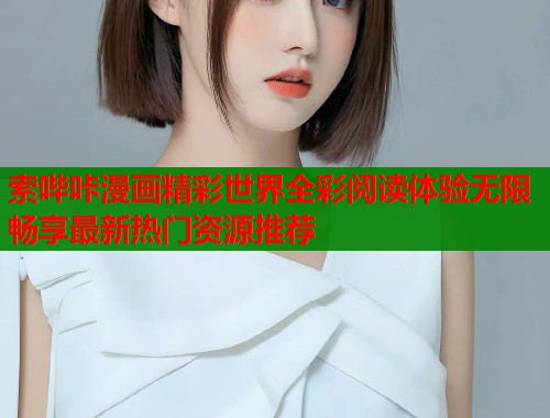索哔咔漫画精彩世界全彩阅读体验无限畅享最新热门资源推荐  第2张