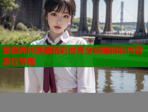 繁體哔咔漫畫精彩世界全攻略精彩內容盡在掌握  第2张